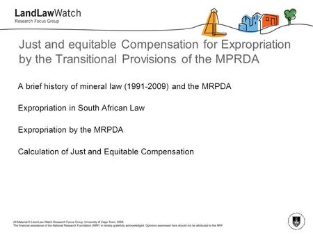 Just and equitable Compensation for Expropriation by the Transitional Provisions of the MPRDA A brief history of mineral law (1991-2009) and the MRPDA.