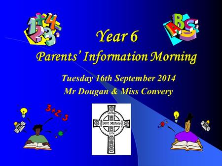 Year 6 Parents’ Information Morning Tuesday 16th September 2014 Mr Dougan & Miss Convery.