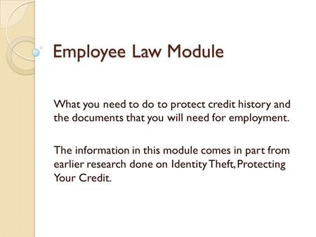 Employee Law Module What you need to do to protect credit history and the documents that you will need for employment. The information in this module comes.