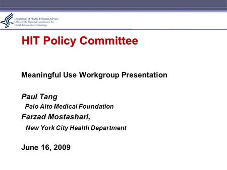 HIT Policy Committee Meaningful Use Workgroup Presentation Paul Tang Palo Alto Medical Foundation Farzad Mostashari, New York City Health Department June.