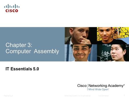 © 2008 Cisco Systems, Inc. All rights reserved.Cisco ConfidentialPresentation_ID 1 Chapter 3: Computer Assembly IT Essentials 5.0.