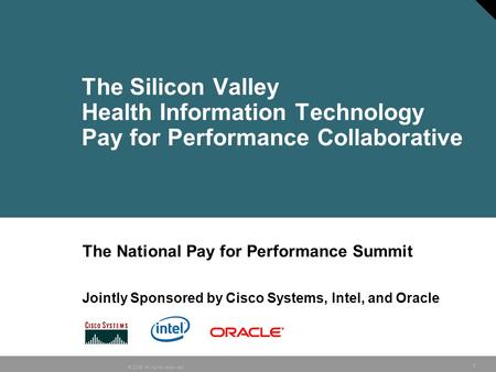 © 2006 All rights reserved. 1 The Silicon Valley Health Information Technology Pay for Performance Collaborative The National Pay for Performance Summit.
