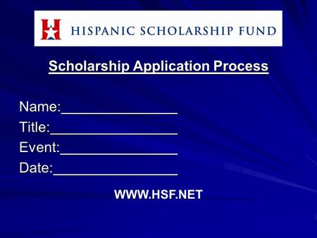 Scholarship Application Process Name:Title:Event:Date: WWW.HSF.NET.