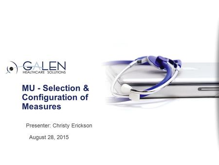 MU - Selection & Configuration of Measures August 28, 2015 Presenter: Christy Erickson.