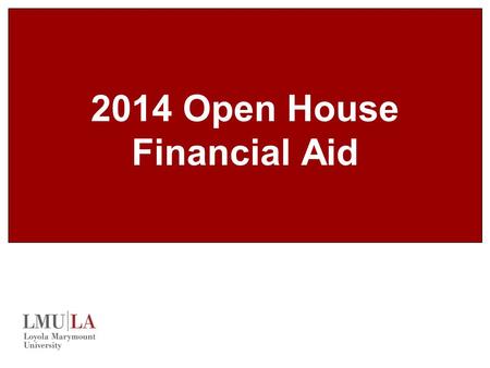 2014 Open House Financial Aid. Overview LMU at a glance Types of available aid The aid application process Connecting with the Financial Aid Office Additional.