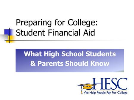 Preparing for College: Student Financial Aid What High School Students & Parents Should Know.
