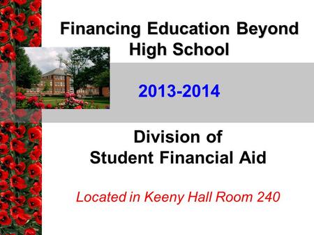 Financing Education Beyond High School Division of Student Financial Aid Located in Keeny Hall Room 240 2013-2014.