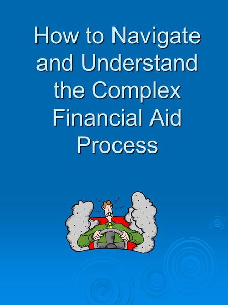 How to Navigate and Understand the Complex Financial Aid Process.