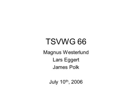 TSVWG 66 Magnus Westerlund Lars Eggert James Polk July 10 th, 2006.