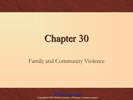 Delmar Learning Copyright © 2003 Delmar Learning, a Thomson Learning company Chapter 30 Family and Community Violence.