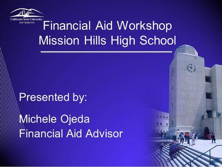 Financial Aid Workshop Mission Hills High School Presented by: Michele Ojeda Financial Aid Advisor.