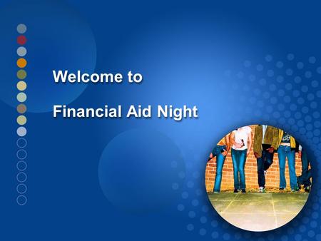 Welcome to Financial Aid Night. Tonight’s Topics  What is Financial Aid  Types of Financial Aid  How is Financial Aid Awarded  The Financial Aid Process.