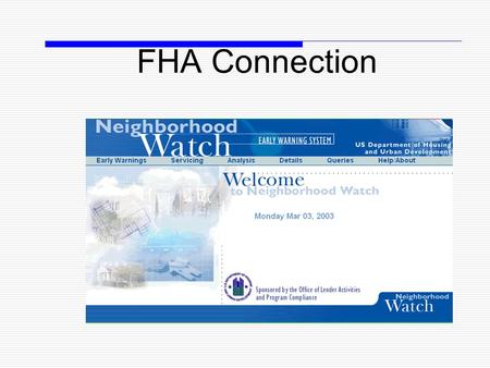 FHA Connection. Early Warning System 2 Purpose  Neighborhood Watch was added to the FHA Connection in May 1998 to provide a powerful analytical tool.