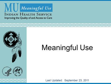 Meaningful Use Last Updated: September 23, 2011. Year 1, Stage 1 MU Information contained in this presentation pertains only to Year 1, Stage 1 of Meaningful.