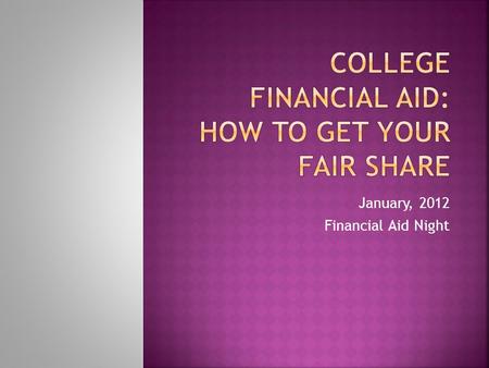January, 2012 Financial Aid Night.  Facts vs Myths  Deadlines  Parent’s Marital Status  Parent & Student Assets  Special Circumstances  Comparing.