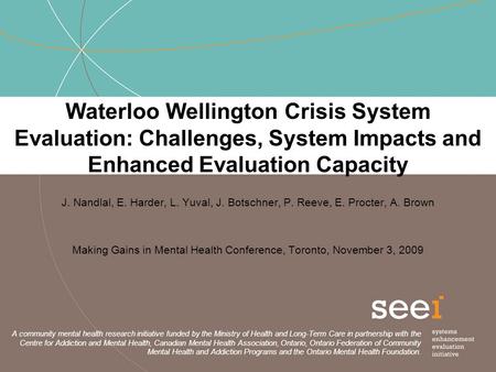 Waterloo Wellington Crisis System Evaluation: Challenges, System Impacts and Enhanced Evaluation Capacity J. Nandlal, E. Harder, L. Yuval, J. Botschner,