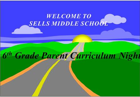WELCOME TO SELLS MIDDLE SCHOOL 6 th Grade Parent Curriculum Night.