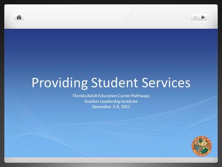 Providing Student Services Florida Adult Education Career Pathways Teacher Leadership Institute December 3-4, 2012.