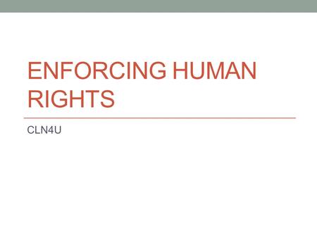 ENFORCING HUMAN RIGHTS CLN4U. Human Rights The Charter applies to governments and their agencies, while the actions of individuals are governed by various.
