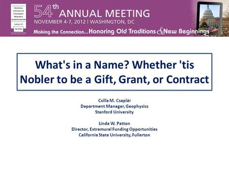 What's in a Name? Whether 'tis Nobler to be a Gift, Grant, or Contract Csilla M. Csaplár Department Manager, Geophysics Stanford University Linda W. Patton.