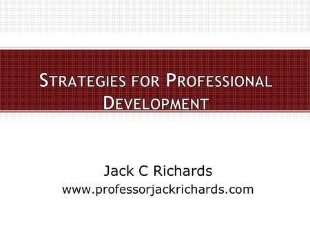 Jack C Richards www.professorjackrichards.com. Professional Development for Language Teachers: Strategies for Teacher Learning Jack C Richards & Thomas.