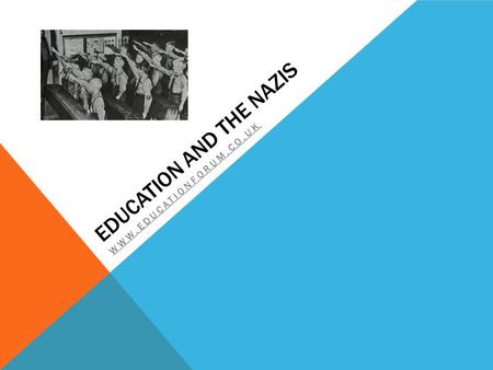 EDUCATION AND THE NAZIS WWW.EDUCATIONFORUM.CO.UK.