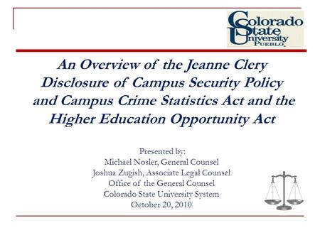 An Overview of the Jeanne Clery Disclosure of Campus Security Policy and Campus Crime Statistics Act and the Higher Education Opportunity Act Presented.