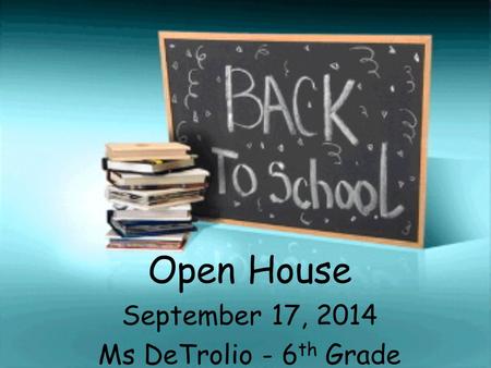 Open House September 17, 2014 Ms DeTrolio - 6 th Grade.