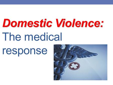 Domestic Violence: Domestic Violence: The medical response.