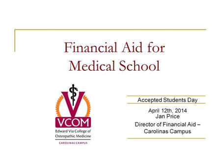 Financial Aid for Medical School Accepted Students Day April 12th, 2014 Jan Price Director of Financial Aid – Carolinas Campus.