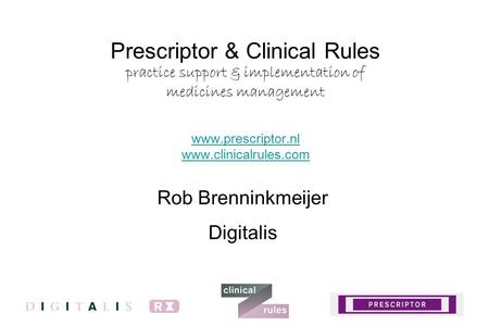 Prescriptor & Clinical Rules practice support & implementation of medicines management www.prescriptor.nl www.clinicalrules.com www.prescriptor.nl www.clinicalrules.com.