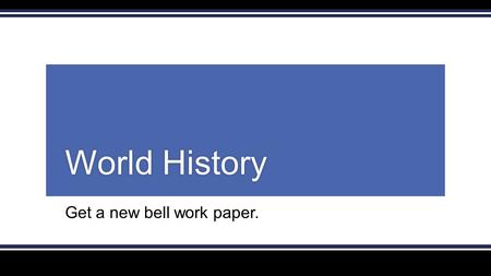 Get a new bell work paper. World HistoryWorld History.