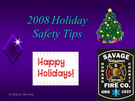 2008 Holiday Safety Tips by Francis Mowbray Christmas Statistics u Fires during the holiday season in the United States, -Claim 400+ lives, many of those.