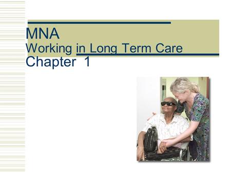 MNA Working in Long Term Care Chapter 1. Long Term Care Centers  Board and Care Homes Can be in a home setting Can be part of a nursing facility SUPPORTIVE.
