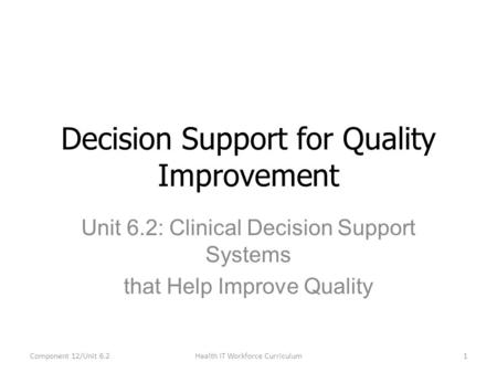 Unit 6.2: Clinical Decision Support Systems that Help Improve Quality Decision Support for Quality Improvement Component 12/Unit 6.21Health IT Workforce.