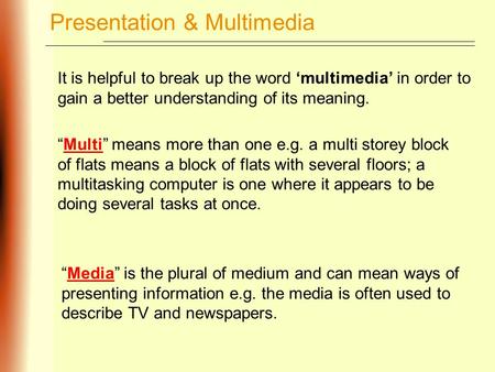 It is helpful to break up the word ‘multimedia’ in order to gain a better understanding of its meaning. “Multi” means more than one e.g. a multi storey.