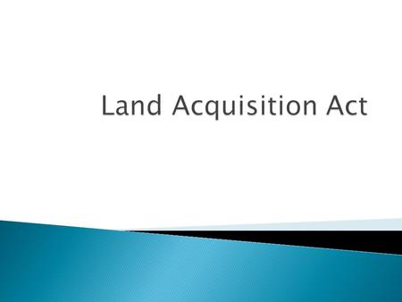  Land Acquisition” literally means acquiring of land for some public purpose by government/government agency, as authorized by the law, from the individual.