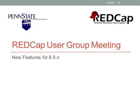 REDCap User Group Meeting New Features for 6.5.x 7/14/15 1.
