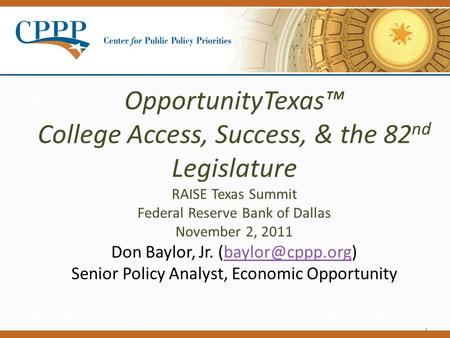 OpportunityTexas™ College Access, Success, & the 82 nd Legislature RAISE Texas Summit Federal Reserve Bank of Dallas November 2, 2011 Don Baylor, Jr.