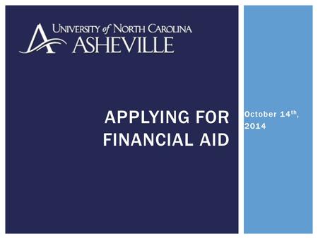 October 14 th, 2014 APPLYING FOR FINANCIAL AID.  The FAFSA is set up and operated by the U.S. Department of Education.  It determines how much of your.