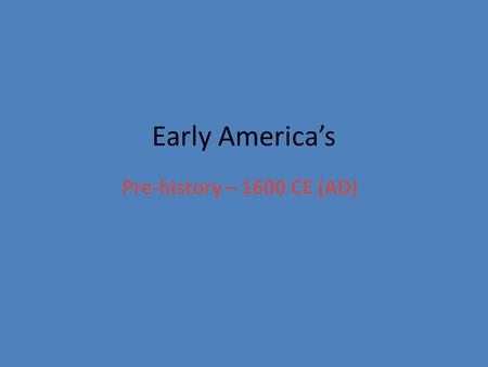 Early America’s Pre-history – 1600 CE (AD). Pre-history The first humans arrived in the America’s thousands of years ago. Archaeologists disagree on exactly.