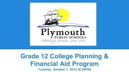 Grade 12 College Planning & Financial Aid Program Tuesday, October 7, 2014 (6:30PM)
