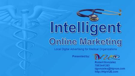 Local Digital Advertising for Medical Organizations Robert Gonzalez 7863441383  Presented by: