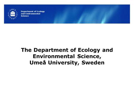 Department of Ecology and Environmental Science The Department of Ecology and Environmental Science, Umeå University, Sweden.