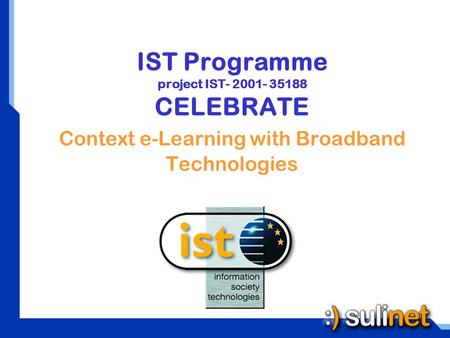 IST Programme project IST- 2001- 35188 CELEBRATE Context e-Learning with Broadband Technologies.