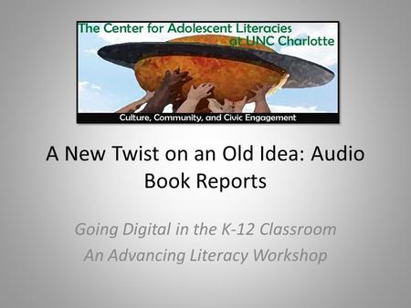 A New Twist on an Old Idea: Audio Book Reports Going Digital in the K-12 Classroom An Advancing Literacy Workshop.