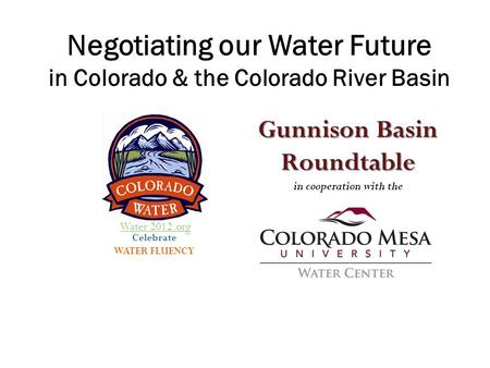 Celebrate WATER FLUENCY Gunnison Basin Roundtable in cooperation with the Negotiating our Water Future in Colorado & the Colorado River Basin Water 2012.org.