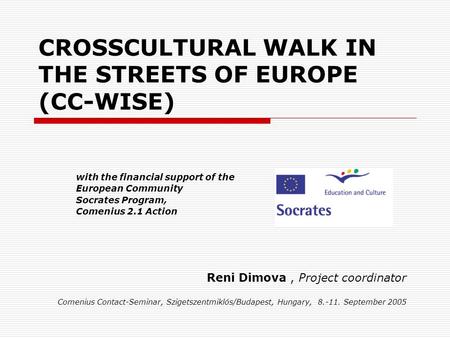 CROSSCULTURAL WALK IN THE STREETS OF EUROPE (CC-WISE) with the financial support of the European Community Socrates Program, Comenius 2.1 Action Reni Dimova,
