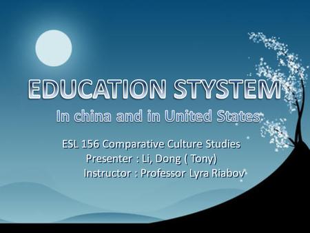 ESL 156 Comparative Culture Studies Presenter : Li, Dong ( Tony) Instructor : Professor Lyra Riabov.