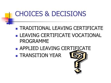 CHOICES & DECISIONS TRADITIONAL LEAVING CERTIFICATE LEAVING CERTIFICATE VOCATIONAL PROGRAMME APPLIED LEAVING CERTIFICATE TRANSITION YEAR.